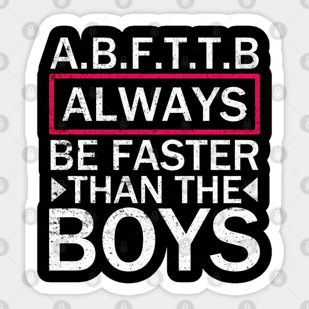 A.B.F.T.T.B - Always Be Faster Than The Boys Sticker by Motivation sayings 